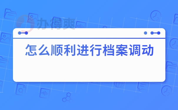 怎么顺利进行档案调动