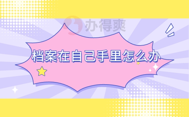 档案在自己手里怎么办
