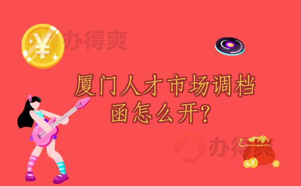 厦门人才市场调档函怎么开？