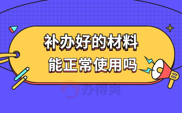 补办好的材料能正常使用吗