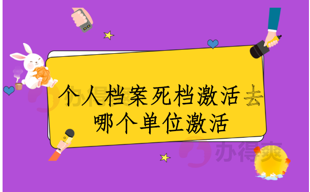 个人档案死档激活去哪个单位激活