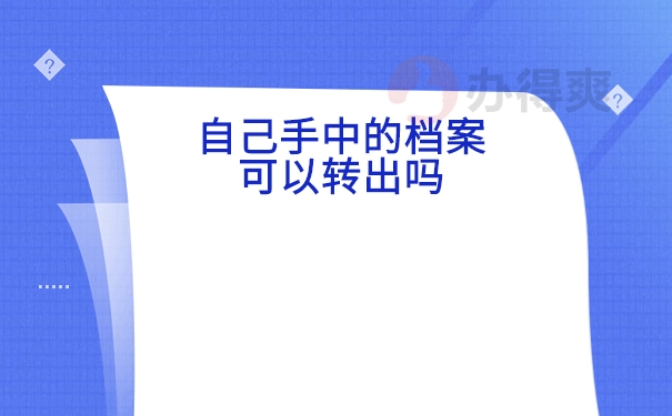 自己手中的档案可以转出吗