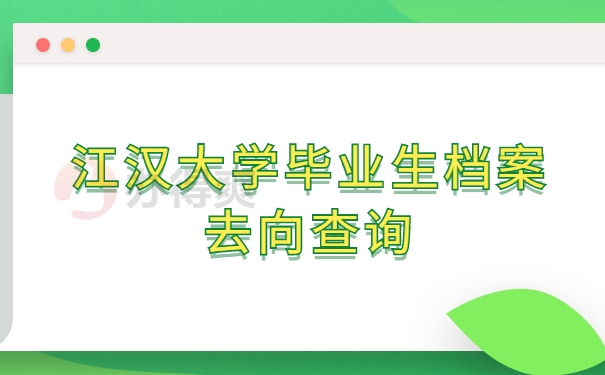 江汉大学毕业生档案去向查询