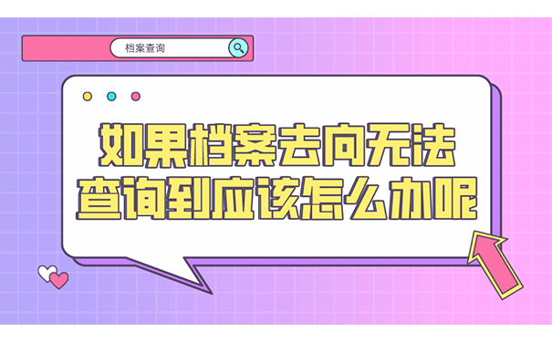 如果档案去向无法查询到应该怎么办呢？