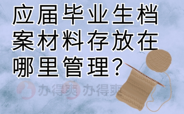 应届毕业生档案材料存放在哪里管理？