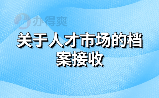 人才市场档案接收问题