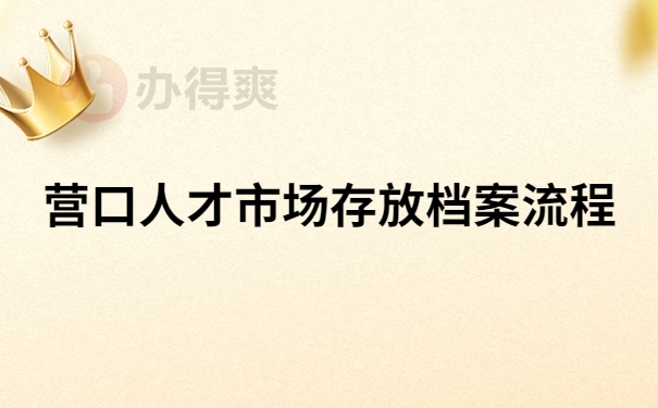 营口人才市场档案存放流程