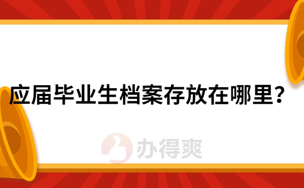 应届毕业生档案存放在哪里