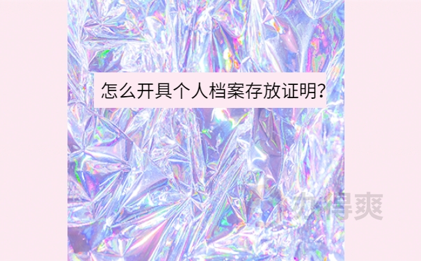 怎么开具个人档案存放证明？