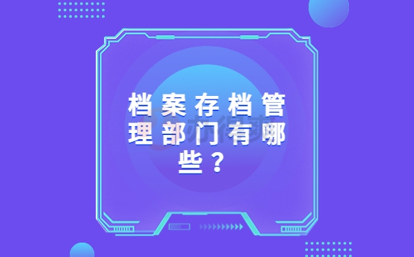 档案存档管理部门有哪些？