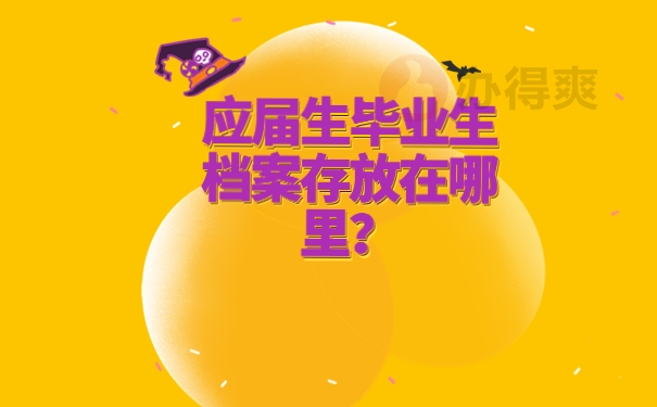 应届生毕业生档案存放在哪里？