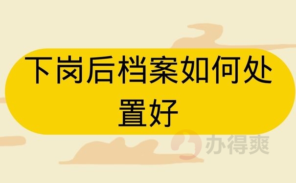 下岗后档案如何处置好