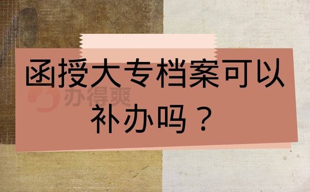 函授大专档案可以补办吗