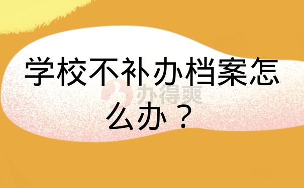学校不补办档案怎么办