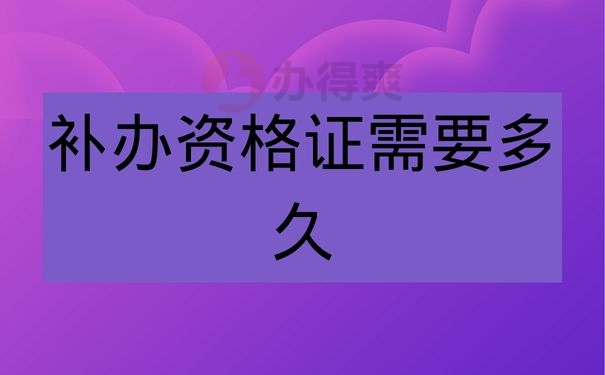 补办资格证需要多久