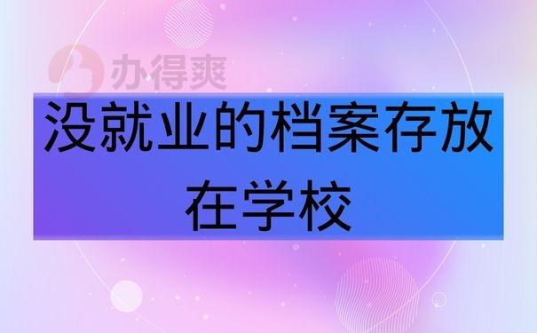 未就业的档案存放在学校