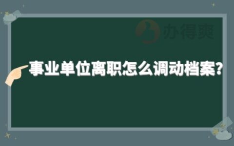 事业单位职工调档须知，事业单位离职怎么调动档案？