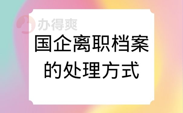 国企离职档案的处理方式