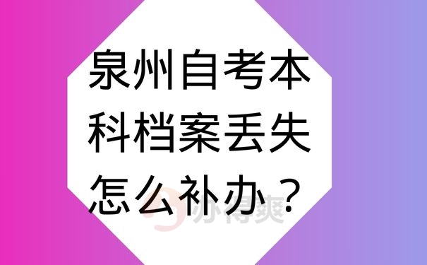 泉州自考本科档案丢失怎么补办