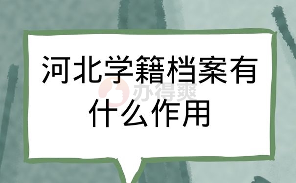 河北学籍档案有什么作用