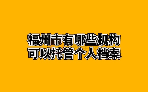 福州市有哪些机构可以存放档案