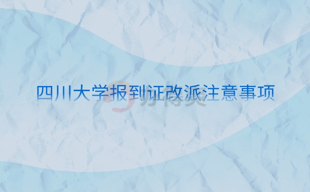 四川大学报到证改派注意事项