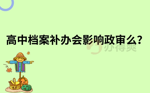 高中档案补办会影响政审吗