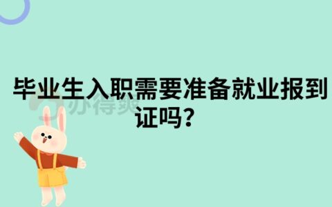 毕业生入职需要准备就业报到证吗？一起来了解一下吧！