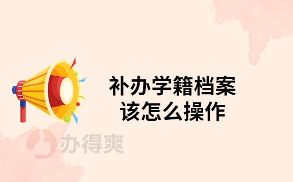 补办学籍档案怎么操作