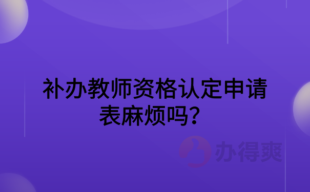 补办教师资格认定表麻烦吗