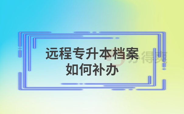 远程专升本档案如何补办