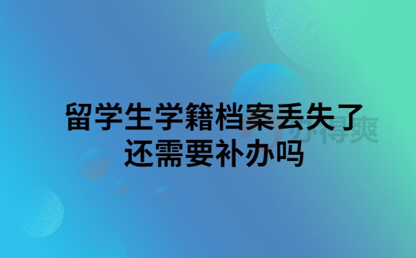 留学生档案丢了要补办吗