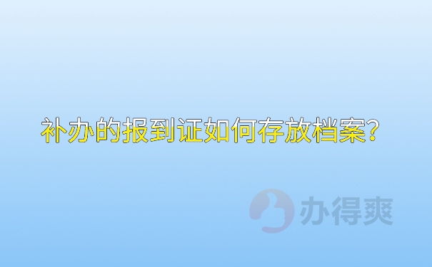 补办的报到证如何存放档案？