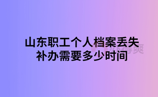 山东职工档案补办要多久