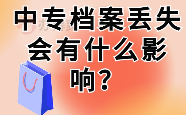 中专档案丢失会有什么影响？