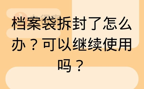 档案袋拆封了怎么办？可以继续使用吗