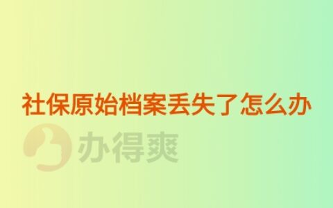 社保原始档案丢失了怎么办,掉了找不到了