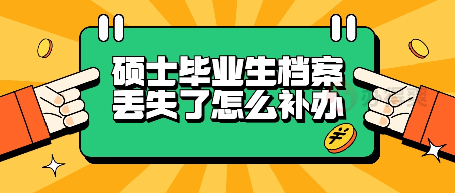 硕士毕业生档案丢失了怎么补办