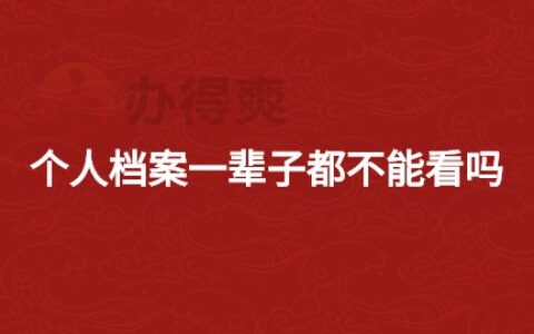 个人档案一辈子都不能看吗?凭啥不能看呢?