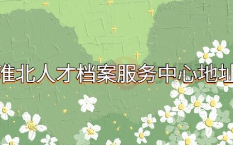 淮北人才档案服务中心地址和电话,淮北档案办理须知