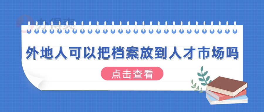 外地人可以把档案放到人才市场吗