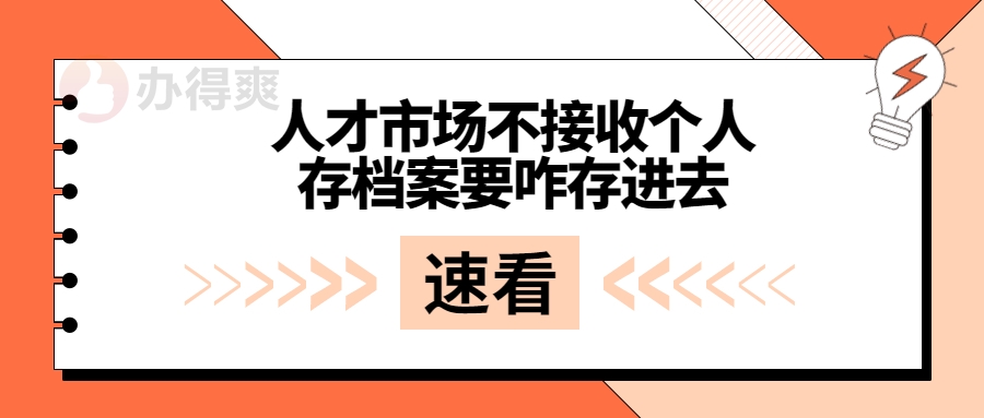 人才市场不接收个人存档案要咋存进去