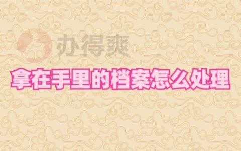 拿在手里的档案怎么处理,档案可以移交人社局吗?