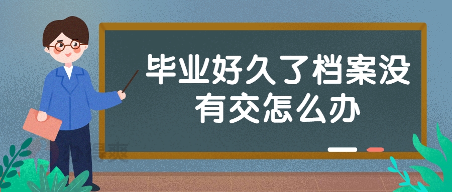 毕业好久了档案没有交怎么办