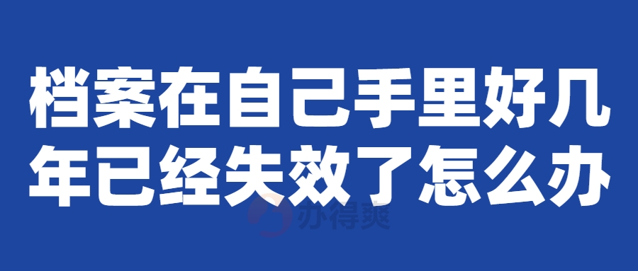 档案在自己手里好几年已经失效了怎么办