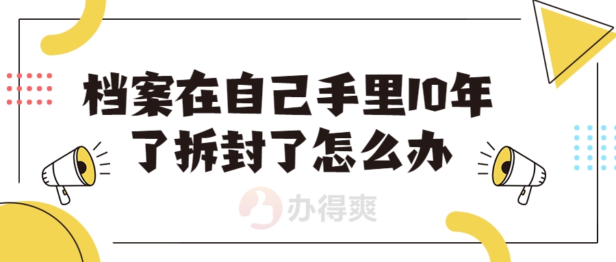 档案在自己手里10年了拆封了怎么办