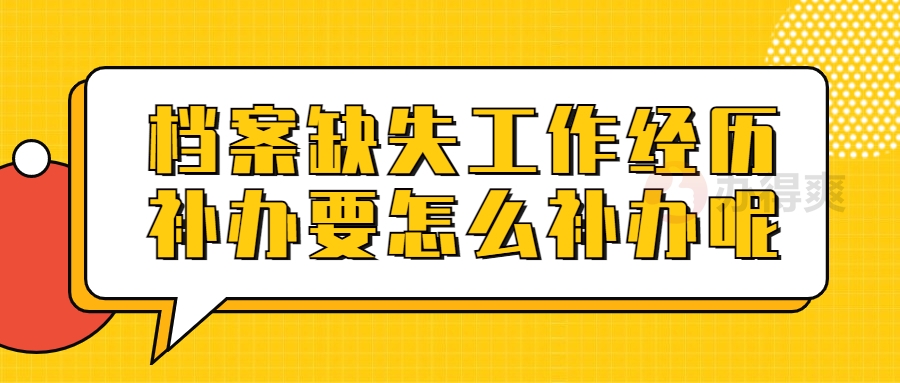 档案缺失工作经历补办要怎么补办呢