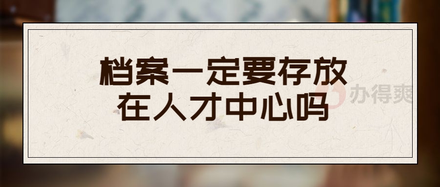 档案一定要存放在人才中心吗