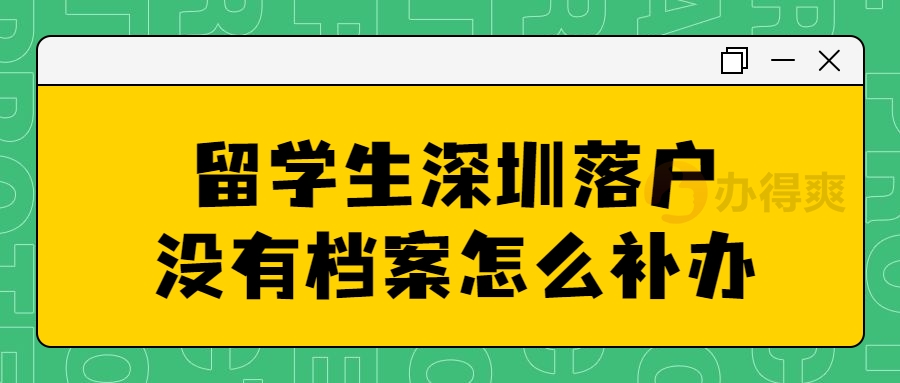 留学生深圳落户没有档案怎么补办