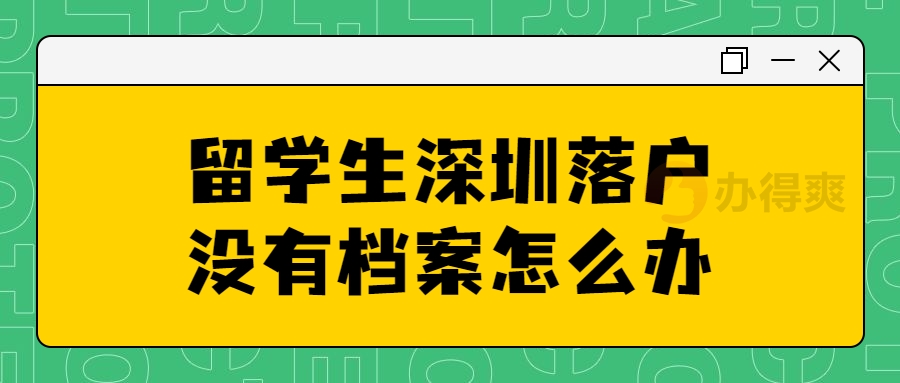 留学生深圳落户没有档案怎么办